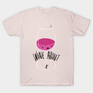 "Wine about it" punny beverage T-Shirt